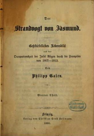 Der Strandvogt von Jasmund : Geschichtliches Lebensbild aus der Occupationszeit der Insel Rügen durch die Franzosen von 1807 - 1813. Von Philipp Galen, 4