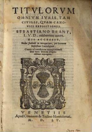Titvlorvm Omnivm Ivris Tam Civilis, Qvam Canonici Expositiones : Sebastiano Brant, I.V.D. celeberrimo autore