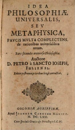 Idea Philosophiae Universalis, Sev Metaphysica : Pavcis Mvlta Complectens, de rationibus universalibus rerum. Pars secunda universae Philosophiae