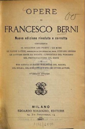 Opere : Stuova ed. riv. e corr. [per] (Eugenio Camerini.) Contenente: Il dialogo dei poeti. - Le rime. - Le poesie latine, precedute da uno studio di Stefano Grosso. - Le lettere edite ed inedite. - L'opuscolo del Vergerio sul protestantismo del Berni e una giunta di poesie burlesche del Mauro, del Molza, del Burchiello e d'alteri ottimi autori