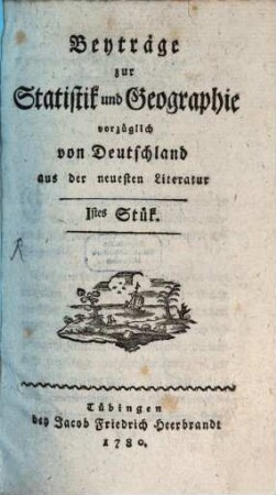 Beyträge zur Statistik und Geographie vorzüglich von Deutschland aus der neuesten Litteratur, 1. 1780