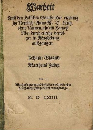 Warheit Auff den Falschen Bericht oder erzelung jtzt Newlich, Anno M.D.Lxiiij. ohne Namen, als ein Famoß Libel durch etliche verfolger in Magdeburg außgangen