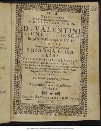 Gratulatoria In solennem nuptiarum festivitatem, Viri ... Dn. Valentini Riemeri, Hirschberga-Silesii Philosoph. ... Cum ... Susanna Elisabetha, ... Dn. Johannis Wexii, I. U. D. ... 20. VIIbris Altenburgi feliciter celebrat. : a fautoribus, amicis & adfinibus Conscripta.