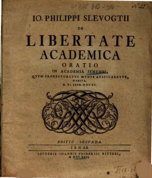Io. Philippi Slevogtii De Libertate Academica Oratio : in Academia Ienensi, Qvvm Prorectoratvs Mvnvs Avspicaretvr, Habita. D. VI. Febr. MDCXC.