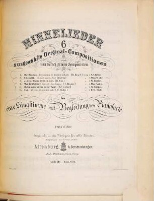Minnelieder : 6 ausgewählte Original-Compositionen von verschiedenen Componisten : für eine Singstimme mit Begleitung des Pianoforte