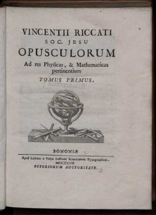 Tomus 1: Vincentii Riccati Opusculorum ad res physicas, et mathematicas pertinentium. Tomus Primus