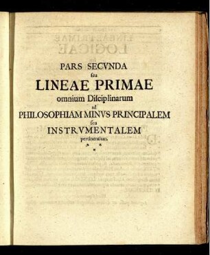 Pars Secunda seu Lineae Primae omnium Disciplinarum ad Philosophiam Minus Principalem seu Instrumentalem pertinentium.