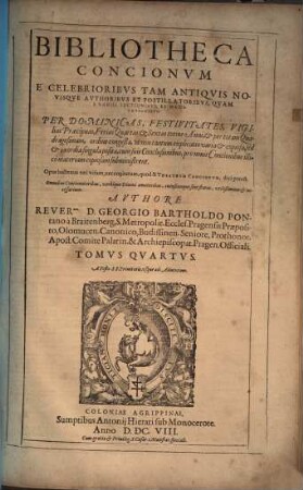 Bibliotheca concionum : e celebrioribus, tam antiquis novisque authoribus et postillatoribus, quam e variis lectionibus et meditationibus, per dominicas, festivitates, vigilias praecipuas, ferias quartas & sextas totius anni, & per totam quadragesimam ordine congesta, ut non tantum explicatio varia & copiosa ..., 4