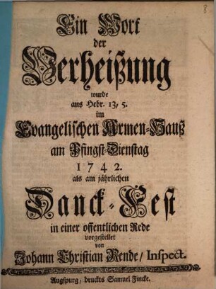 Ein Wort der Verheißung wurde aus Hebr. 13,5. im Evangelischen Armen-Hauß am Pfingst-Dienstag 1742. als am jährlichen Danck-Fest in einer offentlichen Rede vorgestellet