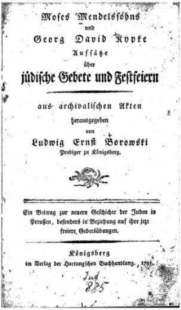 Aufsätze über jüdische Gebete und Festfeiern : ein Beitrag zur neuern Geschichte der Juden in Preußen, besonders in Beziehung auf ihre jezt freiere Gebetsübungen / aus archivalischen Akten hrsg. von Ludwig Ernst Borowski