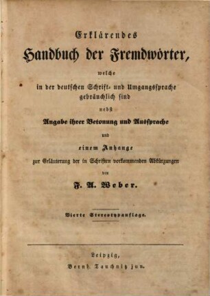 Erklärendes Handbuch der Fremdwörter, welche in der deutschen Schrift- und Umgangssprache gebräuchlich sind : nebst Angabe ihrer Betonung und Aussprache und einem Anhange zur Erläuterung der in Schriften vorkommenden Abkürzungen