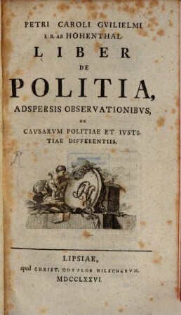 Petri Caroli Gvilielmi L.B. Ab Hohenthal Liber De Politia, Adspersis Observationibvs, De Cavsarvm Politiae Et Ivstitiae Differentiis
