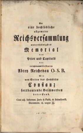 An eine hochlöbliche allgemeine Reichsversammlung unterthänigstes Memorial des Prior und Capituls der reichsunmittelbaren Abtey Reichenau O.S.B., Die von Seiten des Hochstifts Constanz fortdaurende Beschwerden betreffend