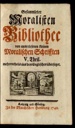 5.1740: Gesammleter Moralisten-Bibliothec von auserlesenen kleinen Moralischen Schriften
