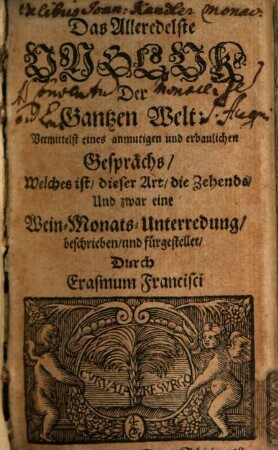 Das Alleredelste Ungluk Der Gantzen Welt : Vermittelst eines anmutigen und erbaulichen Gesprächs, Welches ist, dieser Art, die Zehende, Und zwar eine Wein-Monats-Unterredung