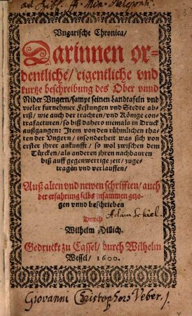 Vngarische Chronica : Darinnen ordentliche, eigentliche vnd kurtze beschreibung des Ober vnnd Nider Vngern, sampt seinen Landtafeln ... so biß dahero niemals in Druck außgangen: Jtem von den ruehmlichen thaten der Vngern ...