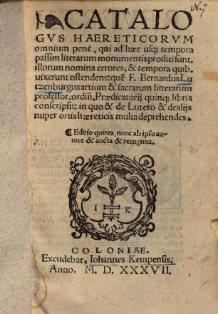 Catalogus Haereticorum : omnium pene, qui ad haec usq[ue] tempora passim literarum monumentis proditi sunt. illorum nomina errores ... ostendens ...