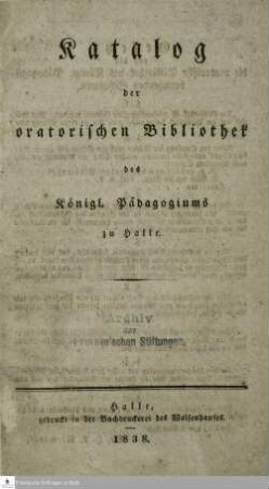 Katalog der oratorischen Bibliothek des Königl. Pädagogiums zu Halle