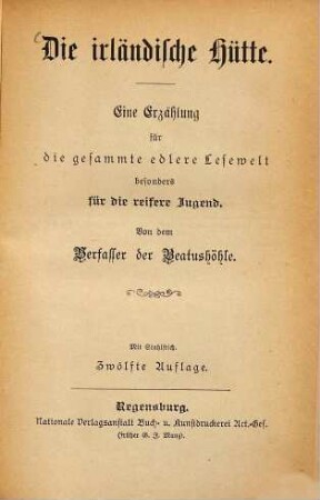 Die irländische Hütte : Eine Erzählung für die gesammte edlere Lesewelt besonders für die reifere Jugend. Von dem Verfasser der Beatushöhle. Mit Stahlstich