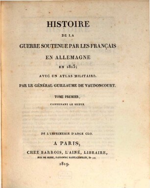 Histoire de la guerre soutenue par les Français en Allemagne en 1813 : avec un atlas militaire. 1, Tome premier : contenant le texte