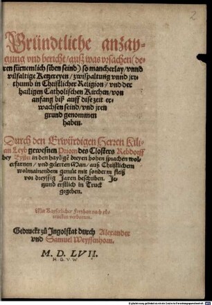 Gründtliche anzaygung vnd bericht, auß was vrsachen ... so mancherlay vnnd vilfaltige Ketzereyen, zwispaltung vnnd jrrthumb in Christlicher Religion, vnd der hailigen Catholischen Kirchen, von anfang biß auff dise zeit erwachsen seind, vnd jren grund genommen haben