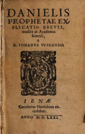 Danielis Prophetae Explicatio Brevis : tradita in Academia Ienensi