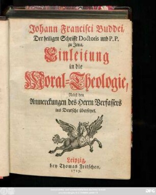 Johann Francisci Buddei, Der heiligen Schrifft Doctoris und P. P. zu Jena, Einleitung in die Moral-Theologie : Nebst den Anmerckungen des Herrn Verfassers ins Deutsche übersetzet