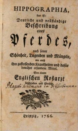 Hippographia, das ist: Deutliche und vollständige Beschreibung eines Pferdes, nach seiner Schönheit, Tugenden und Mängeln, wie auch ihm zustossenden Krankheiten und dafür bewährt erfundene Mittel
