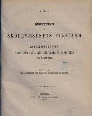 Norges officielle statistik. Rekke A. Nr. 1, Beretning om skolevaesenets tilstand i Kongeriget Norge : NOS = Norway's official statistics = Statistique officielle de la Norvège. 1870 (1873)