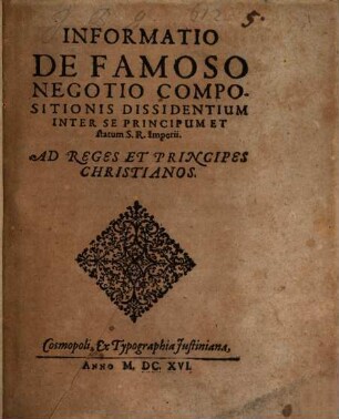 Informatio De Famoso Negotio Compositionis Dissidentium Inter Se Principum Et statum S.R. Imperiii : Ad Reges Et Principes Christianos