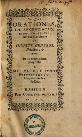 Aliquot Orationes, In Argent. Acad. Exercitii Gratia, scriptae & recitatae Ab Illustr. Generos. Nobilibus, & aliis