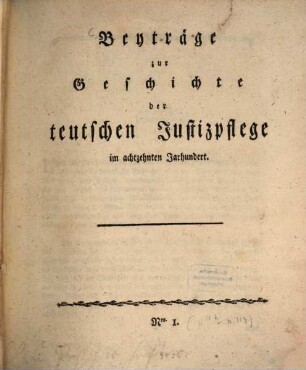 Beyträge zur Geschichte der teutschen Justizpflege im achtzehnten Jahrhundert, 1. [1787]
