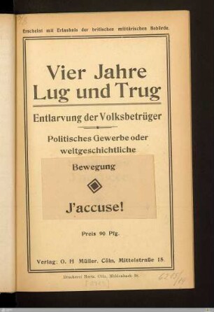 Vier Jahre Lug und Trug : Entlarvung der Volksbetrüger; politisches Gewerbe oder weltgeschichtliche Bewegung von J'accucce [übergekl.: J'accuse!]