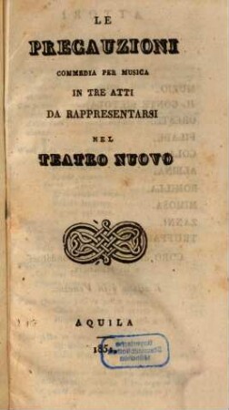 Le precauzioni : commedia per musica in tre atti ; da rappresentarsi nel Teatro Nuovo