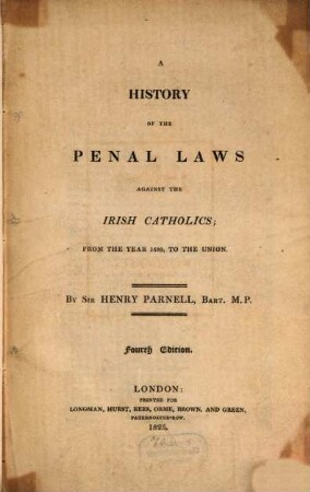 A history of the Penal Laws against the Irish Catholics from 1689 to the Union