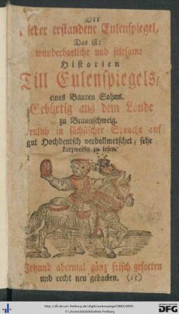 Der wieder erstandene Eulenspiegel, Das ist: wunderbarliche und seltsame Historien Till Eulenspiegels, eines Bauren Sohns. Gebürtig aus dem Lande zu Braunschweig : Neulich in sächsischer Sprache auf gut Hochdeutsch verdollmetschet, sehr kurzweilig zu lesen