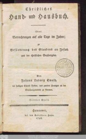 Dritter Theil: Christliches Hand- und Hausbuch, Oder: Betrachtungen auf alle Tage im Jahre : zu Beförderung des Glaubens an Jesus, und der christlichen Gottseeligkeit