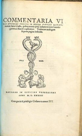 Commentaria Viglii Zvichemi Phrysii In Decem Titvlos Institvtionum Iuris Ciuilis, quibus omnia penè testamentorum Iura eleganter ac dilucide explicantur ... : quibus omnia pene testamentorum Iura eleganter ac dilucide explicantur