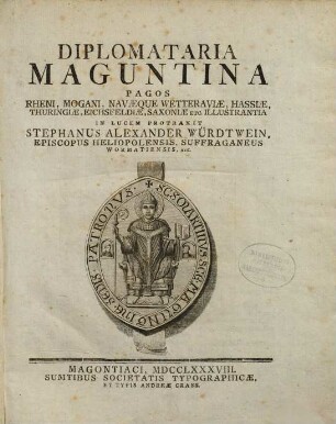 Diplomataria Maguntina : Pagos Rheni, Mogani, Navaeque Wetteraviae, Hassiae, Thuringiae, Eichsfeldiae, Saxoniae Etc. Illustrantia, [1]