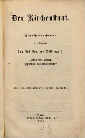 Der Kirchenstaat : eine Beleuchtung der Schrift Joh. Jos. Ign. von Döllinger's "Kirche und Kirchen, Papstthum und Kirchenstaat"