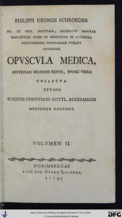 Volumen II: Philippi Georgii Schroeder Ph. Et Med. Doctoris, Archiatri Magnae Britanniae Regis Et Medicinae In Academia Goettingensi Professoris Pvblici Ordinarii Opvscvla Medica