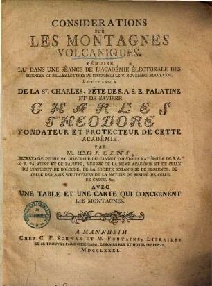 Considerations Sur Les Montagnes Volcaniques : Mémoire Lu Dans Une Séance De L'Académie Électorale Des Sciences Et Belles Lettres De Mannheim Le V. Novembre MDCCLXXXI À L'Occasion De La St. Charles, Fete De S. A. S. E. Palatine Et De Baviere Chrales Theodore Fondateur Et Protecteur De Cette Académie