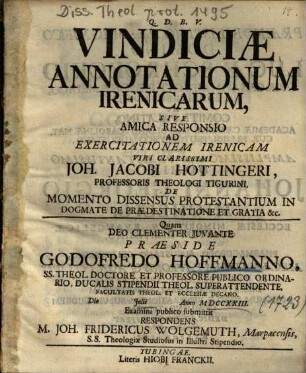 Vindiciae Annotationum Irenicarum, Sive Amica Responsio Ad Exercitationem Irenicam Viri Clarissimi Joh. Jacobi Hottingeri, Professoris Theologi Tigurini, De Momento Dissensus Protestantium In Dogmate De Praedestinatione Et Gratia &c.