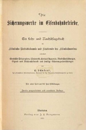 Die Sicherungswerke im Eisenbahnbetriebe : Ein Lehr- und Nachschlagebuch für Eisenbahnbetriebsbeamte und Studierende des Eisenbahnwesens enthaltend: Elektrische Telegraphen, Läutewerke, Contact-Apparate, Blockeinrichtungen, Signal- und Weichenstellwerke und sonstige Sicherungseinrichtungen. Mit 1 Tafel und 285 Text-Abbildungen