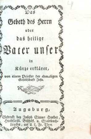 Das Gebeth des Herrn : oder das heilige Vater unser in Kürze erklärt