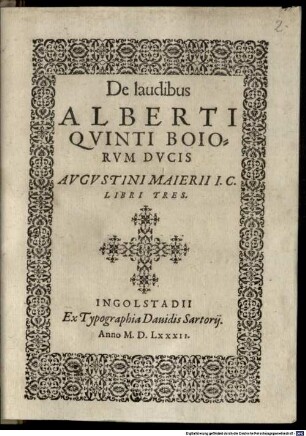 De laudibus Alberti Quinti Boiorum Ducis Augustini Maierii libri tres