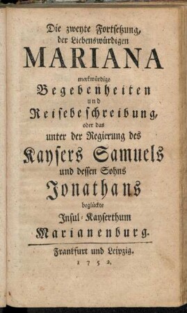 Fortsetzung 2: Die zweyte Fortsetzung, der Liebenswürdigen Mariana merkwürdige Begebenheiten und Reisebeschreibung, oder das unter der Regierung des Kaysers Samuels und dessen Sohns Jonathans beglückte Insul-Kayserthum Marianenburg.