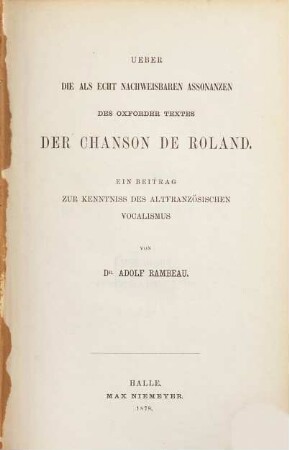 Ueber die als echt nachweisbaren Assonanzen des Oxforder Textes der Chanson de Roland : ein Beitrag zur Kenntnis des altfranzösischen Vocalismus