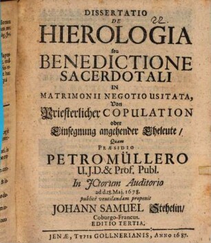 Dissertatio De Hierologia seu Benedictione Sacerdotali In Matrimonii Negotio Usitata = Von Priesterlicher Copulation oder Einsegnung angehender Eheleute