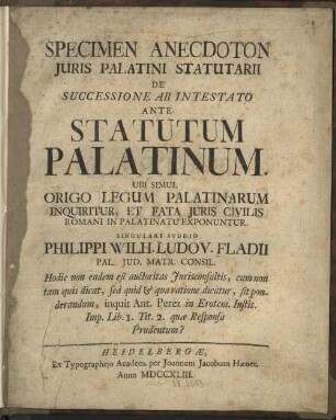 Specimen Anecdoton Juris [iuris] Palatini Statutarii De Successione Ab Intestato Ante Statutum Palatinum : Ubi Simul Origo Legum Palatinarum Inquiritur, Et Fata Juris Civilis Romani In Palatinatu Exponuntur